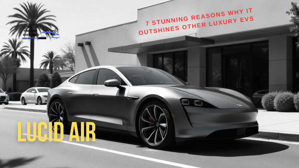 Lucid Air: 7 Stunning Reasons Why It Outshines Other Luxury EVs